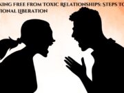 Breaking Free from Toxic Relationships: Steps Towards Emotional Liberation Breaking Free from Toxic Relationships Steps Towards Emotional Liberation