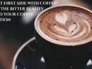 Love at First Side with Coffee? Know The Bitter Reality Behind Your Coffee Addiction Love at First Side with Coffee - Know The Bitter Reality Behind Your Coffee Addiction