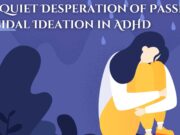 The Quiet Desperation of Passive Suicidal Ideation in ADHD The Quiet Desperation of Passive Suicidal Ideation in ADHD