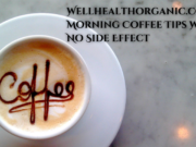 Wellhealthorganic.com: Morning Coffee Tips With No Side Effect Wellhealthorganic.com Morning Coffee Tips With No Side Effect