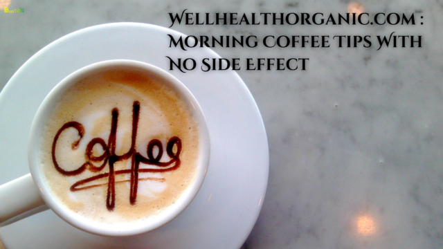 Wellhealthorganic.com Morning Coffee Tips With No Side Effect