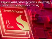 A New Era of Android Flagships: Snapdragon 8 Elite Devices to Watch Out For A New Era of Android Flagships Snapdragon 8 Elite Devices to Watch Out For