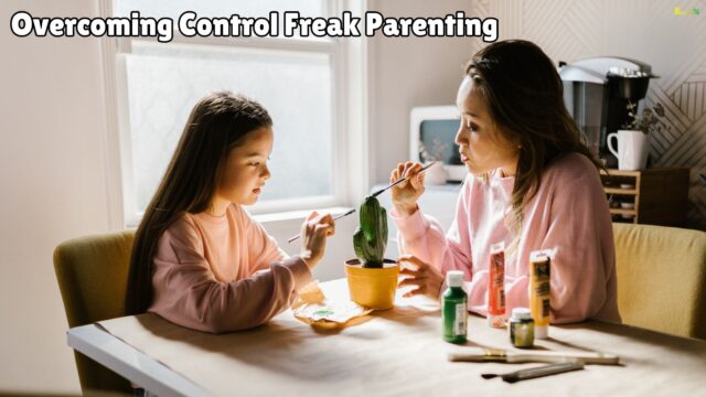 Overcoming Control Freak Parenting