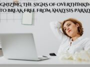 Recognizing the Signs of Overthinking: How to Break Free from Analysis Paralysis Recognizing the Signs of Overthinking How to Break Free from Analysis Paralysis