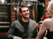 Don’t Overthink the First Date Don't Overthink the First Date