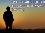 Overcoming Loneliness: The Power of a Simple Inquiry Overcoming Loneliness The Power of a Simple Inquiry