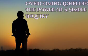 Overcoming Loneliness: The Power of a Simple Inquiry Overcoming Loneliness The Power of a Simple Inquiry