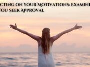 Reflecting on Your Motivations: Examining Why You Seek Approval Reflecting on Your Motivations Examining Why You Seek Approval