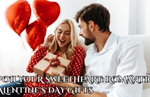 Spoil Your Sweetheart: Romantic Valentine’s Day Gifts Spoil Your Sweetheart Romantic Valentine's Day Gifts