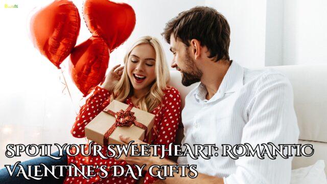 Spoil Your Sweetheart Romantic Valentine's Day Gifts
