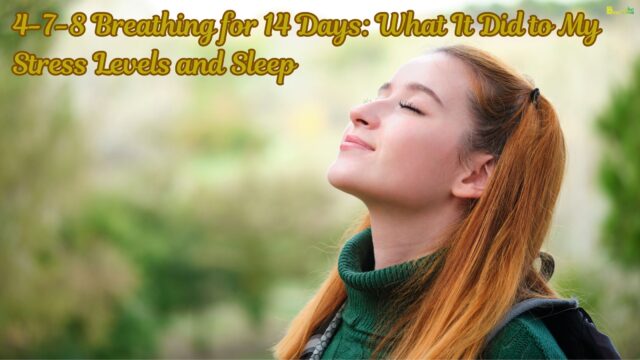 4-7-8 Breathing for 14 Days What It Did to My Stress Levels and Sleep