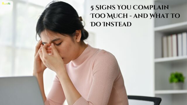 5 Signs You Complain Too Much - and What to Do Instead