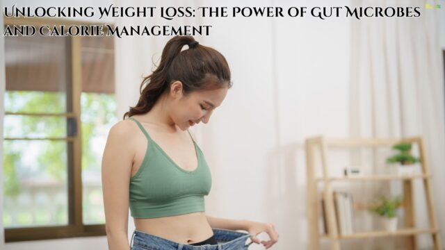 Unlocking Weight Loss The Power of Gut Microbes and Calorie Management