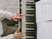 Budget-Friendly Digital Pianos: Great Value Options without Compromising Quality Budget-Friendly Digital Pianos Great Value Options without Compromising Quality