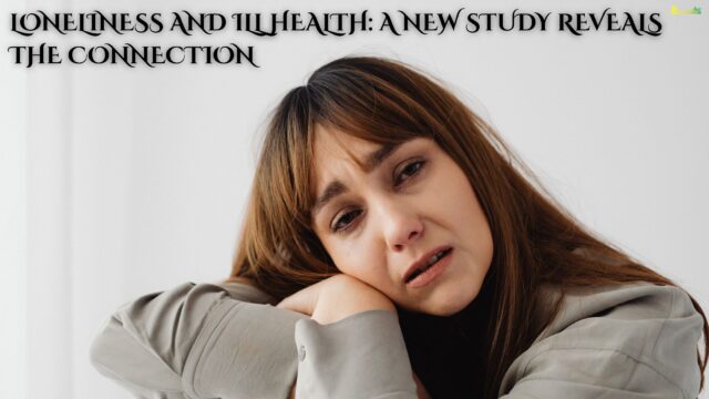 Loneliness and Ill Health A New Study Reveals the Connection