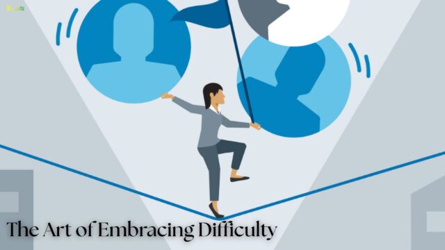 The Art of Embracing Difficulty