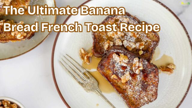 The Ultimate Banana Bread French Toast Recipe
