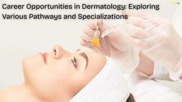 Career Opportunities in Dermatology Exploring Various Pathways and Specializations