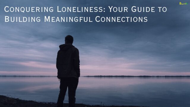 Conquering Loneliness Your Guide to Building Meaningful Connections