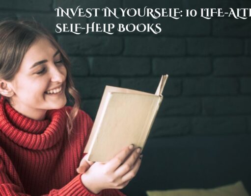 Invest in Yourself: 11 Life-Altering Self-Help Books Invest in Yourself: 10 Life-Altering Self-Help Books