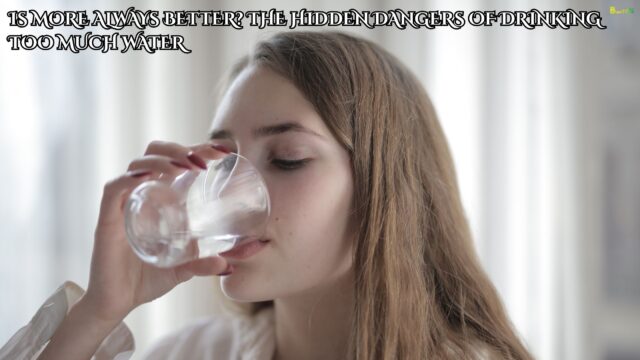 Is More Always Better The Hidden Dangers of Drinking Too Much Water