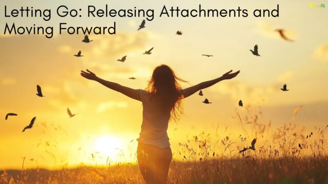 Letting Go: Releasing Attachments and Moving Forward