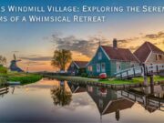 Sansas Windmill Village: Exploring the Serene Charms of a Whimsical Retreat Sansas Windmill Village Exploring the Serene Charms of a Whimsical Retreat
