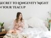 The Secret to Longevity Might Be in Your Teacup The Secret to Longevity Might Be in Your Teacup