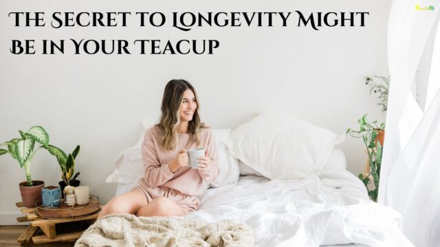 The Secret to Longevity Might Be in Your Teacup