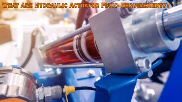 What Are Hydraulic Actuator Fluid Requirements What Are Hydraulic Actuator Fluid Requirements