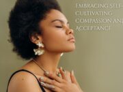 Embracing Self-Love: Cultivating Compassion and Acceptance Embracing Self-Love Cultivating Compassion and Acceptance