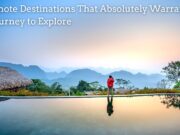 11 Remote Destinations That Absolutely Warrant the Journey to Explore 11 Remote Destinations That Absolutely Warrant the Journey to Explore