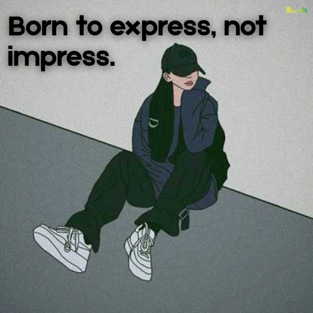 Born to express, not impress.