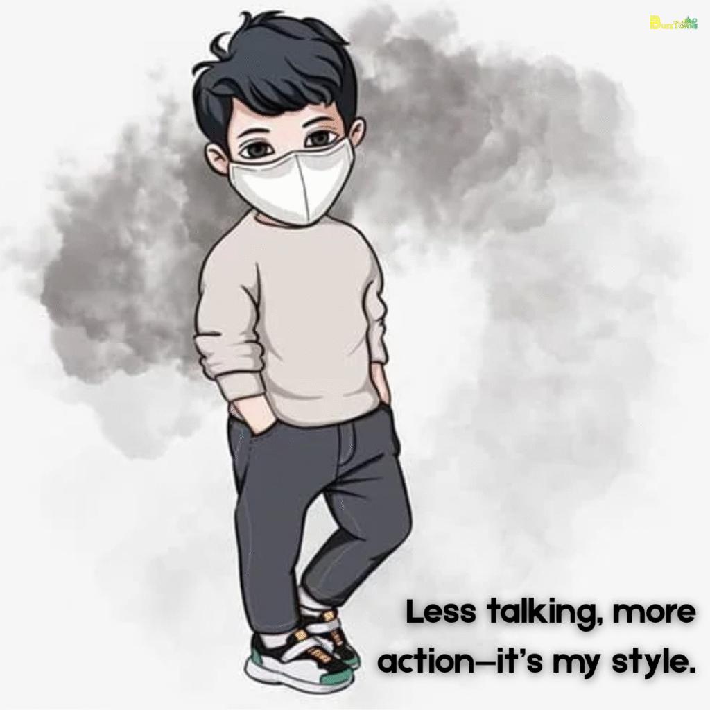 Less talking, more action—it’s my style.