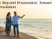 Love: Beyond Possession, Towards Appreciation Love Beyond Possession, Towards Appreciation