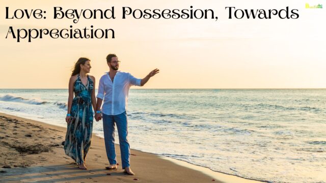 Love Beyond Possession, Towards Appreciation