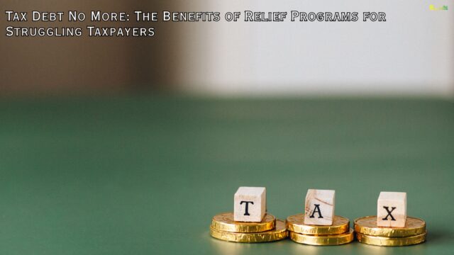 Tax Debt No More The Benefits of Relief Programs for Struggling Taxpayers