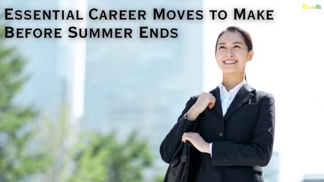 Essential Career Moves to Make Before Summer Ends