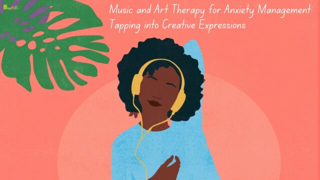 Music and Art Therapy for Anxiety Management Tapping into Creative Expressions