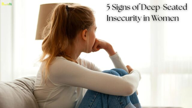 5 Signs of Deep-Seated Insecurity in Women 5 Signs of Deep-Seated Insecurity in Women
