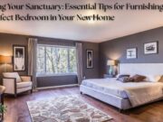 Creating Your Sanctuary: Essential Tips for Furnishing the Perfect Bedroom in Your New Home Creating Your Sanctuary Essential Tips for Furnishing the Perfect Bedroom in Your New Home