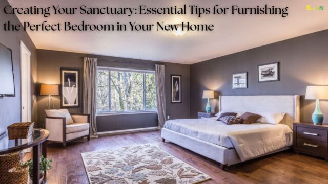 Creating Your Sanctuary Essential Tips for Furnishing the Perfect Bedroom in Your New Home