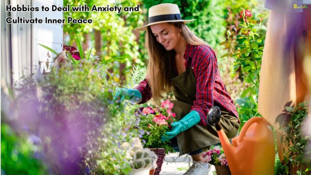 Hobbies to Deal with Anxiety and Cultivate Inner Peace