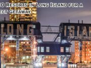Top 10 Resorts in Long Island for a Perfect Getaway Top 10 Resorts in Long Island for a Perfect Getaway