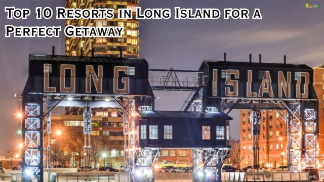 Top 10 Resorts in Long Island for a Perfect Getaway