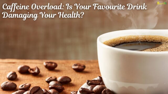 Caffeine Overload Is Your Favourite Drink Damaging Your Health