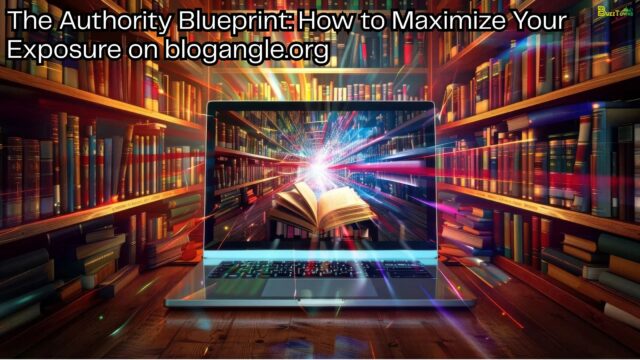 The Authority Blueprint How to Maximize Your Exposure on blogangle.org