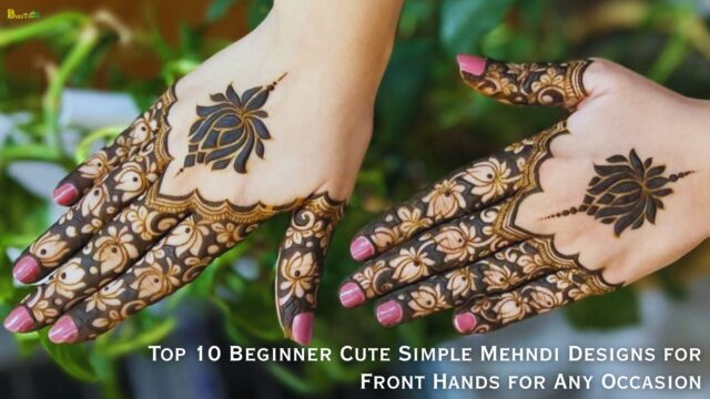 Top 10 Beginner Cute Simple Mehndi Designs for Front Hands for Any Occasion