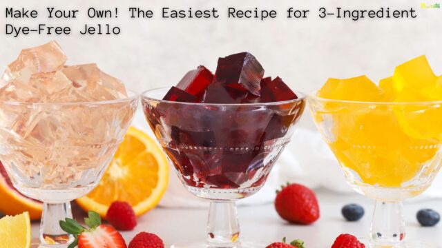 Make Your Own! The Easiest Recipe for 3-Ingredient Dye-Free Jello