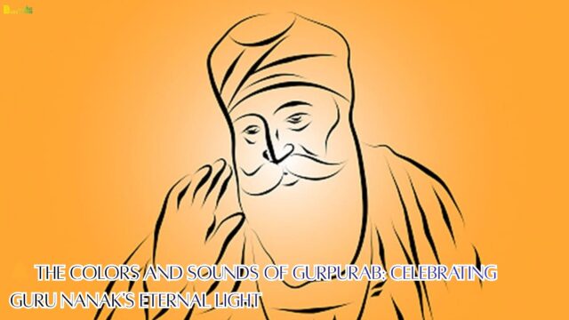 The Colors and Sounds of Gurpurab Celebrating Guru Nanak's Eternal Light